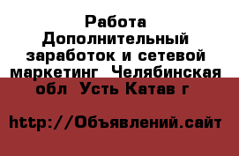 Работа Дополнительный заработок и сетевой маркетинг. Челябинская обл.,Усть-Катав г.